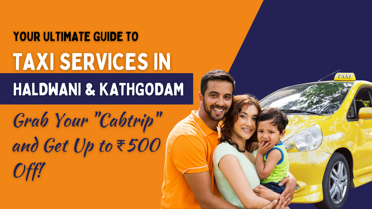 Your Ultimate Guide to Taxi Services in Haldwani & Kathgodam Grab Your “Cabtrip” and Get Up to ₹500 Off!